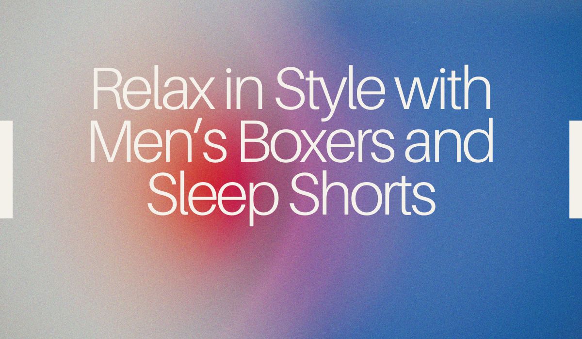 Relax in Style with Men’s Boxers and Sleep Shorts